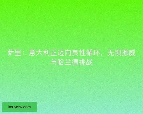萨里：意大利正迈向良性循环，无惧挪威与哈兰德挑战